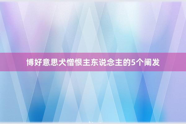 博好意思犬憎恨主东说念主的5个阐发